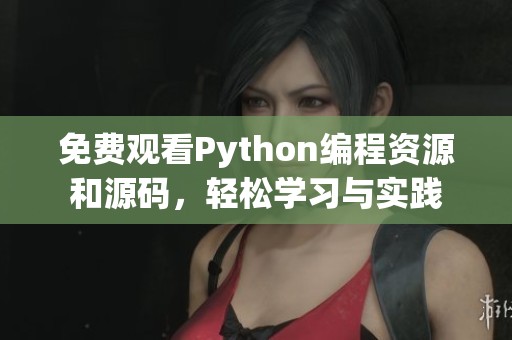 免费观看Python编程资源和源码，轻松学习与实践