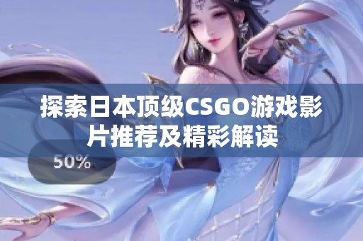 探索日本顶级CSGO游戏影片推荐及精彩解读