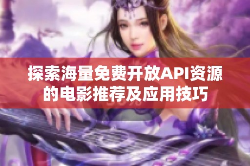 探索海量免费开放API资源的电影推荐及应用技巧