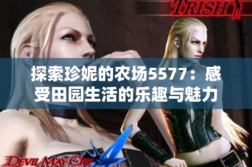 探索珍妮的农场5577：感受田园生活的乐趣与魅力
