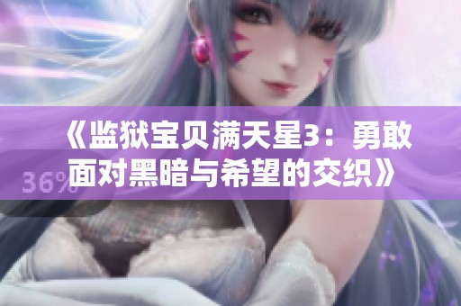 《监狱宝贝满天星3：勇敢面对黑暗与希望的交织》