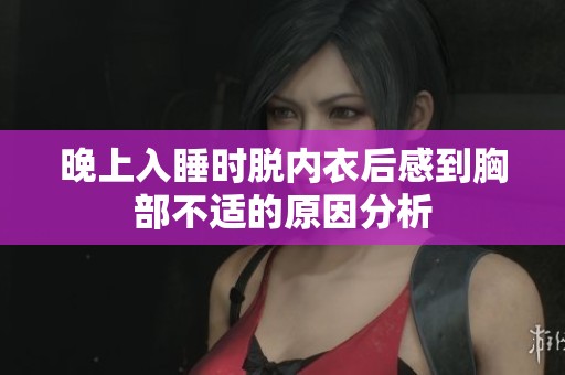 晚上入睡时脱内衣后感到胸部不适的原因分析
