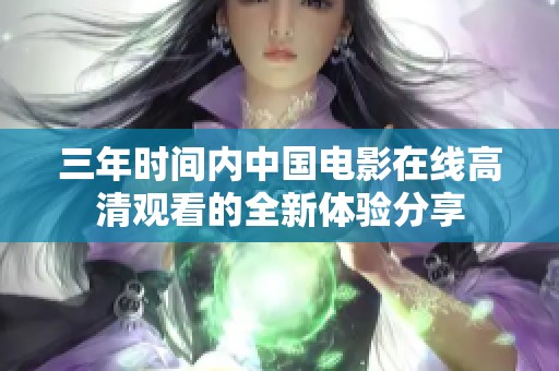 三年时间内中国电影在线高清观看的全新体验分享