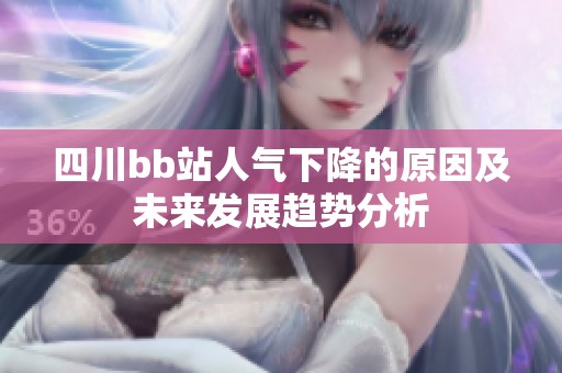 四川bb站人气下降的原因及未来发展趋势分析