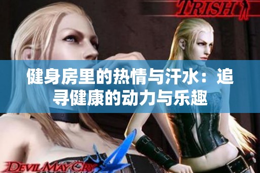 健身房里的热情与汗水：追寻健康的动力与乐趣