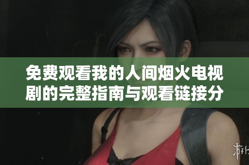 免费观看我的人间烟火电视剧的完整指南与观看链接分享