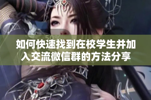 如何快速找到在校学生并加入交流微信群的方法分享