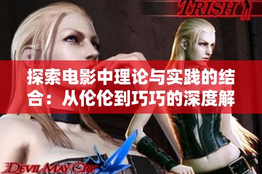 探索电影中理论与实践的结合：从伦伦到巧巧的深度解析