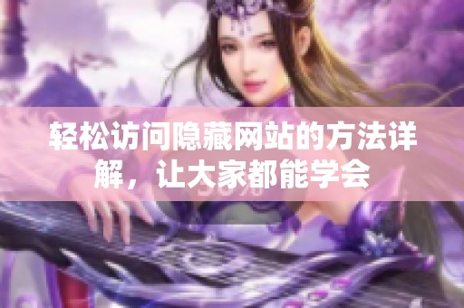 轻松访问隐藏网站的方法详解，让大家都能学会