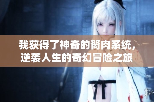 我获得了神奇的胬肉系统，逆袭人生的奇幻冒险之旅