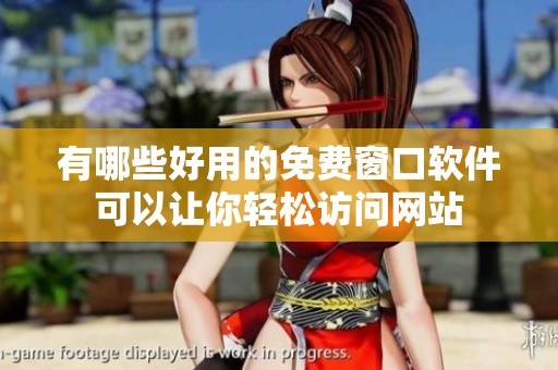 有哪些好用的免费窗口软件可以让你轻松访问网站