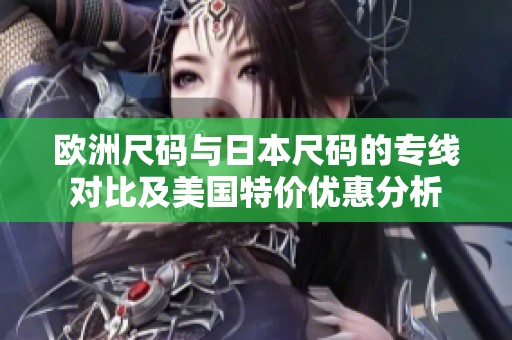 欧洲尺码与日本尺码的专线对比及美国特价优惠分析