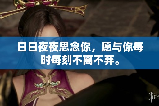 日日夜夜思念你，愿与你每时每刻不离不弃。