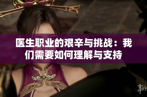 医生职业的艰辛与挑战：我们需要如何理解与支持