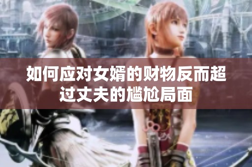 如何应对女婿的财物反而超过丈夫的尴尬局面