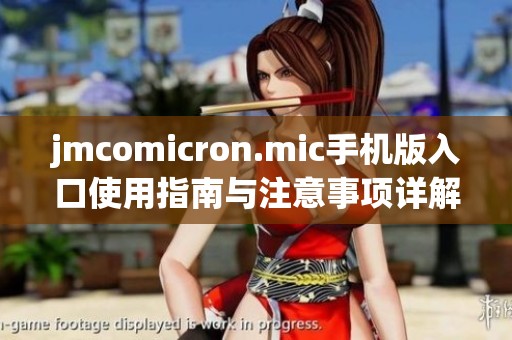 jmcomicron.mic手机版入口使用指南与注意事项详解
