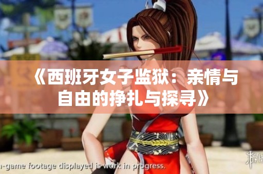 《西班牙女子监狱：亲情与自由的挣扎与探寻》