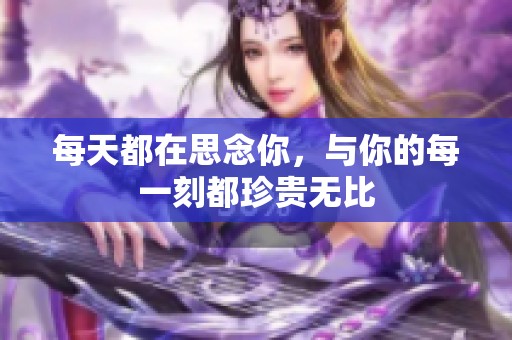 每天都在思念你，与你的每一刻都珍贵无比