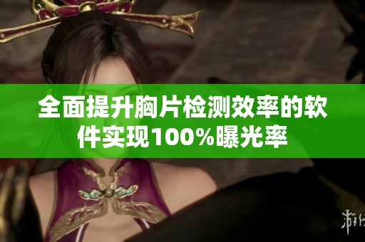 全面提升胸片检测效率的软件实现100%曝光率