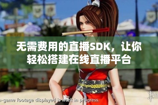 无需费用的直播SDK，让你轻松搭建在线直播平台