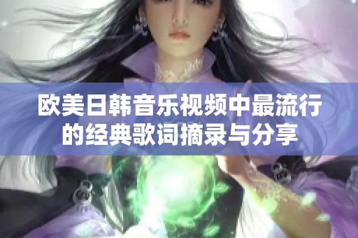 欧美日韩音乐视频中最流行的经典歌词摘录与分享