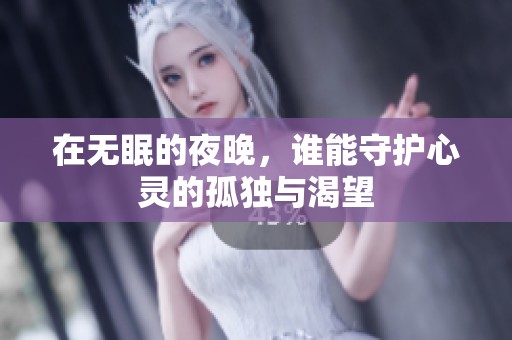 在无眠的夜晚，谁能守护心灵的孤独与渴望