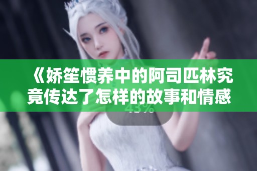 《娇笙惯养中的阿司匹林究竟传达了怎样的故事和情感》