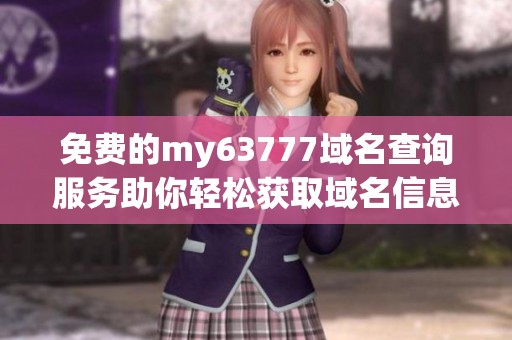 免费的my63777域名查询服务助你轻松获取域名信息