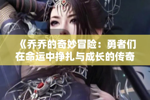 《乔乔的奇妙冒险：勇者们在命运中挣扎与成长的传奇旅程》