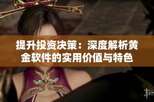 提升投资决策：深度解析黄金软件的实用价值与特色