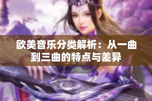 欧美音乐分类解析：从一曲到三曲的特点与差异