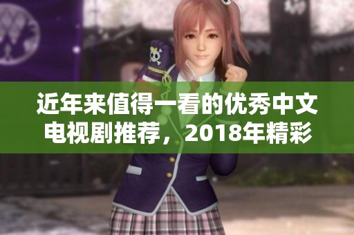 近年来值得一看的优秀中文电视剧推荐，2018年精彩回顾