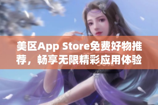 美区App Store免费好物推荐，畅享无限精彩应用体验