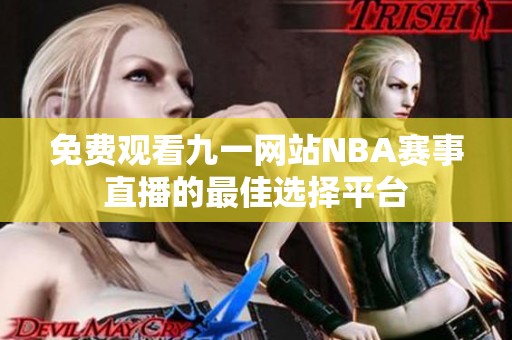 免费观看九一网站NBA赛事直播的最佳选择平台