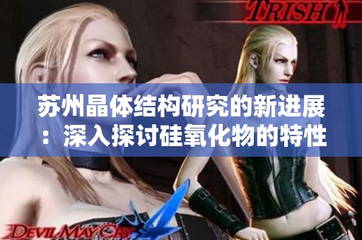 苏州晶体结构研究的新进展：深入探讨硅氧化物的特性与应用