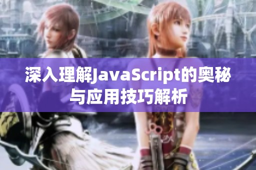 深入理解JavaScript的奥秘与应用技巧解析