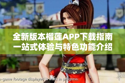 全新版本榴莲APP下载指南一站式体验与特色功能介绍