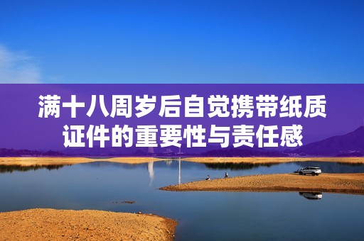 满十八周岁后自觉携带纸质证件的重要性与责任感