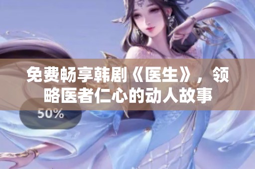 免费畅享韩剧《医生》，领略医者仁心的动人故事