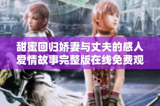 甜蜜回归娇妻与丈夫的感人爱情故事完整版在线免费观看