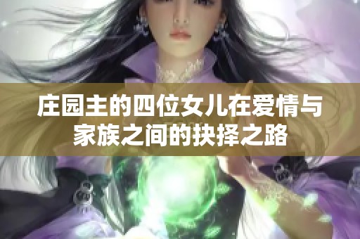 庄园主的四位女儿在爱情与家族之间的抉择之路
