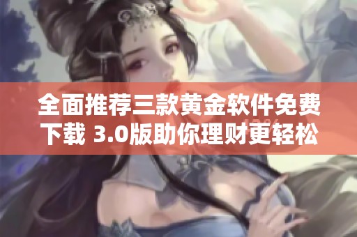 全面推荐三款黄金软件免费下载 3.0版助你理财更轻松