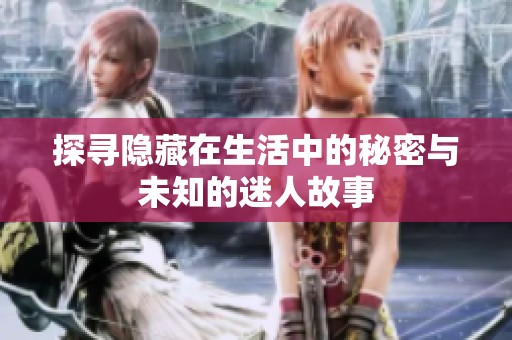 探寻隐藏在生活中的秘密与未知的迷人故事