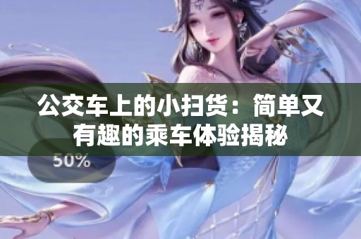 公交车上的小扫货：简单又有趣的乘车体验揭秘