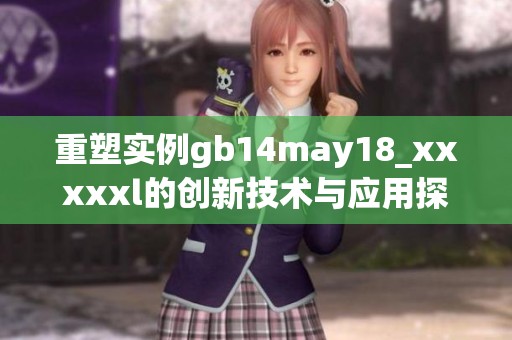 重塑实例gb14may18_xxxxxl的创新技术与应用探索