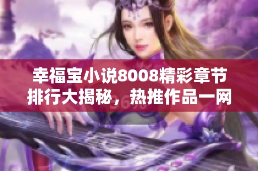 幸福宝小说8008精彩章节排行大揭秘，热推作品一网打尽