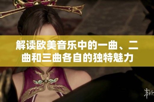 解读欧美音乐中的一曲、二曲和三曲各自的独特魅力