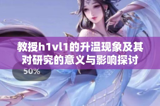 教授h1vl1的升温现象及其对研究的意义与影响探讨