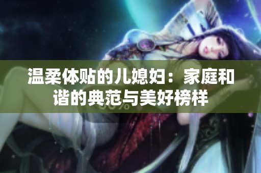温柔体贴的儿媳妇：家庭和谐的典范与美好榜样