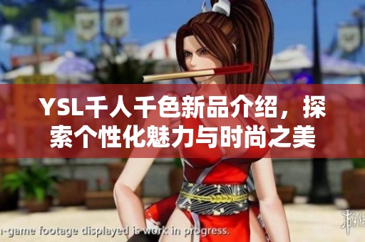 YSL千人千色新品介绍，探索个性化魅力与时尚之美